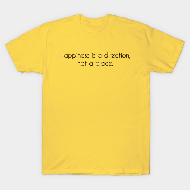 Happiness is a direction not a place T-Shirt by TeePwr